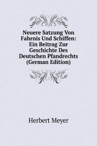 Neuere Satzung Von Fahrnis Und Schiffen: Ein Beitrag Zur Geschichte Des Deutschen Pfandrechts (German Edition)