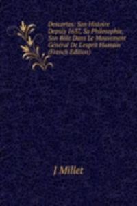 Descartes: Son Histoire Depuis 1637, Sa Philosophie, Son Role Dans Le Mouvement General De L'esprit Humain (French Edition)