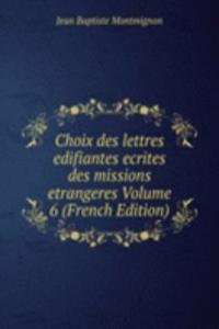 Choix des lettres edifiantes ecrites des missions etrangeres Volume 6 (French Edition)