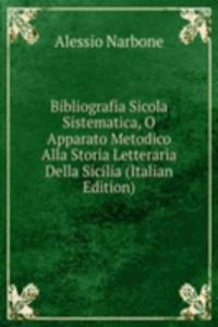Bibliografia Sicola Sistematica, O Apparato Metodico Alla Storia Letteraria Della Sicilia (Italian Edition)