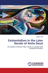 Existentialism in the Later Novels of Anita Desai