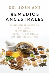 Remedios ancestrales: Los secretos de la curacion con plantas, aceites esenciales, CBD y la medicina natural mas potente de la historia