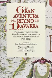 La Gran Aventura del Reyno de Navarra: Fundacion y Evolucion del Viejo Reyno y Sus Relaciones Con Los Actuales Territorios Vascos (712-1512)