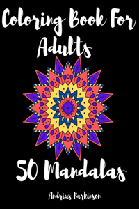 Coloring Book For Adults 50 Mandalas: Mandala Coloring Book For Adults 50 Amazing Mandala for you Relaxing and Stress Relieving Secial Desing for everyone