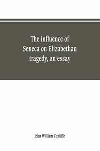 influence of Seneca on Elizabethan tragedy, an essay