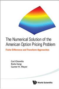 Numerical Solution of the American Option Pricing Problem, The: Finite Difference and Transform Approaches: Finite Difference and Transform Approaches