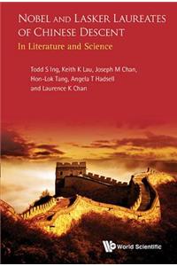 Nobel And Lasker Laureates Of Chinese Descent: In Literature And Science