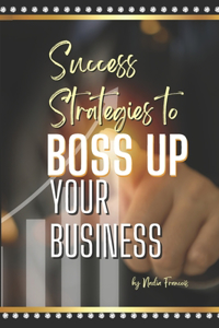 Success Strategies to Boss Up Your Business