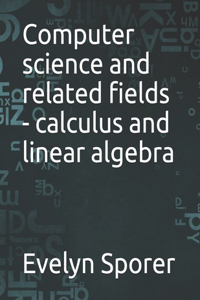 Computer science and related fields - calculus and linear algebra