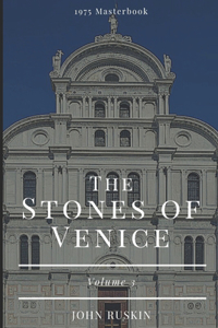 The Stones of Venice Volume 3 of 3