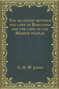 The relations between the laws of Babylonia and the laws of the Hebrew peoples