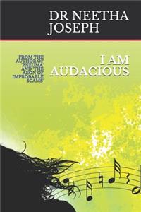 I Am Audacious: From the Author of 'pneuma' and 'the Aeon of Improbable Scams'