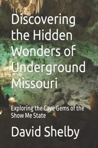 Discovering the Hidden Wonders of Underground Missouri