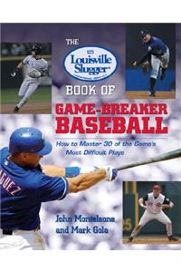 The Louisville Slugger® Book of Game-Breaker Baseball: How to Master 30 of the Game's Most Difficult Plays
