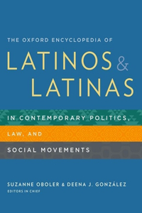 Oxford Encyclopedia of Latinos and Latinas in Contemporary Politics, Law, and Social Movements