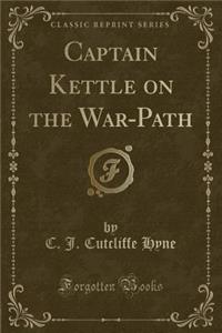 Captain Kettle on the War-Path (Classic Reprint)