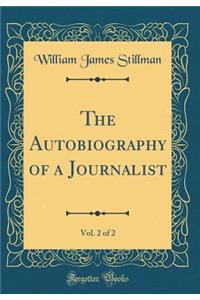 The Autobiography of a Journalist, Vol. 2 of 2 (Classic Reprint)
