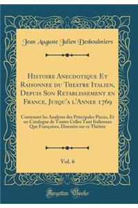 Histoire Anecdotique Et RaisonnÃ©e Du ThÃ©Ã¢tre Italien, Depuis Son RÃ©tablissement En France, Jusqu'Ã  l'AnnÃ©e 1769, Vol. 6: Contenant Les Analyses Des Principales Pieces, Et Un Catalogue de Toutes Celles Tant Italiennes Que FranÃ§aises, DonnÃ©es