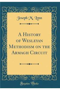 A History of Wesleyan Methodism on the Armagh Circuit (Classic Reprint)