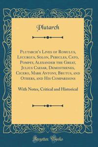 Plutarch's Lives of Romulus, Lycurgus, Solon, Pericles, Cato, Pompey, Alexander the Great, Julius Caesar, Demosthenes, Cicero, Mark Antony, Brutus, and Others, and His Comparisons: With Notes, Critical and Historical (Classic Reprint)