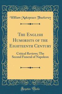 The English Humorists of the Eighteenth Century: Critical Reviews; The Second Funeral of Napoleon (Classic Reprint)