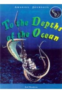 Amazing Journeys: To the Depths of the Ocean   (Cased)