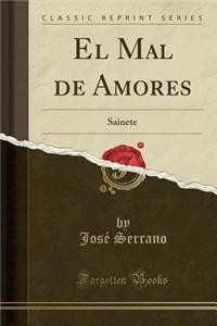 El Mal de Amores: Sainete (Classic Reprint)