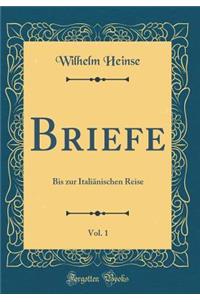 Briefe, Vol. 1: Bis Zur Italiï¿½nischen Reise (Classic Reprint)