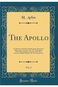 The Apollo, Vol. 2: A Collection of the Most Popular Songs, Recitations, Duets, Glees, Choruses, &C. &C.; Intermixed with Many Originals, and Some of the Most Favorite of Dibdin, Hudson, W. H. Freeman, &C (Classic Reprint)