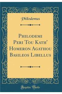 Philodemi Peri Tou Kath' Homeron Agathou Basileos Libellus (Classic Reprint)