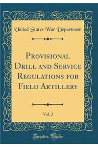 Provisional Drill and Service Regulations for Field Artillery, Vol. 2 (Classic Reprint)