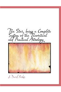 The Star, Being a Complete System of the Theoretical and Practical Astrology