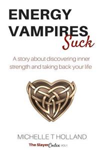 Energy Vampires Suck: A story about discovering inner strength and taking back your life