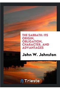 The sabbath: its origin, obligation, character, and advantages