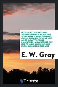 Notes and Observations Written During a Ramble of Seven Weeks, and Extending Over a Distance of Near 1600 Miles, Into Yorkshire, Lancashire, and Cheshire, the Isle of Man; And in Ireland from Dublin to Coleraine