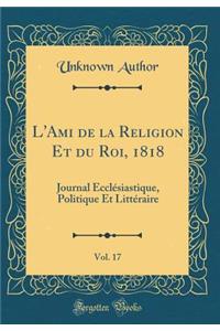 L'Ami de la Religion Et du Roi, 1818, Vol. 17: Journal Ecclésiastique, Politique Et Littéraire (Classic Reprint)
