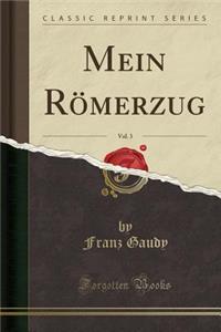Mein Römerzug, Vol. 3 (Classic Reprint)