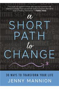 A Short Path to Change: 30 Ways to Transform Your Life