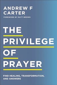 Privilege of Prayer: Find Healing, Transformation, and Answers