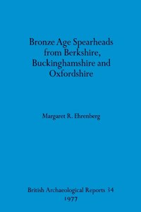 Bronze Age spearheads from Berkshire, Buckinghamshire and Oxfordshire