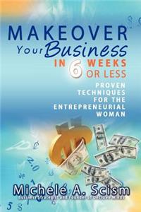 Makeover Your Business in 6 Weeks or Less