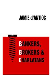 Bankers, Brokers and Charlatans