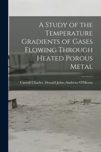 Study of the Temperature Gradients of Gases Flowing Through Heated Porous Metal