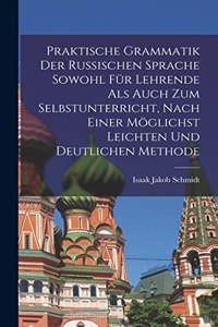 Praktische Grammatik der russischen Sprache sowohl für Lehrende als auch zum Selbstunterricht, nach einer möglichst leichten und deutlichen Methode