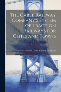 Cable Railway Company's System of Traction Railways for Cities and Towns
