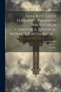 Adm. R.p.f. Lucii Ferraris ... Prompta Bibliotheca Canonica, Juridica, Moralis, Theologica ...