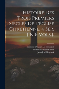 Histoire Des Trois Premiers Siécles De L'église Chrétienne. 4 Sér. [In 6 Vols.].