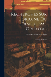 Recherches Sur L'origine Du Despotisme Oriental