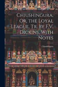 Chiushingura, Or, the Loyal League, Tr. by F.V. Dickins, With Notes