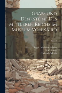Grab- und Denksteine des Mittleren Reichs im Museum von Kairo; Band 1